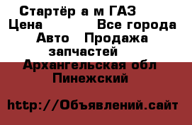 Стартёр а/м ГАЗ 51  › Цена ­ 4 500 - Все города Авто » Продажа запчастей   . Архангельская обл.,Пинежский 